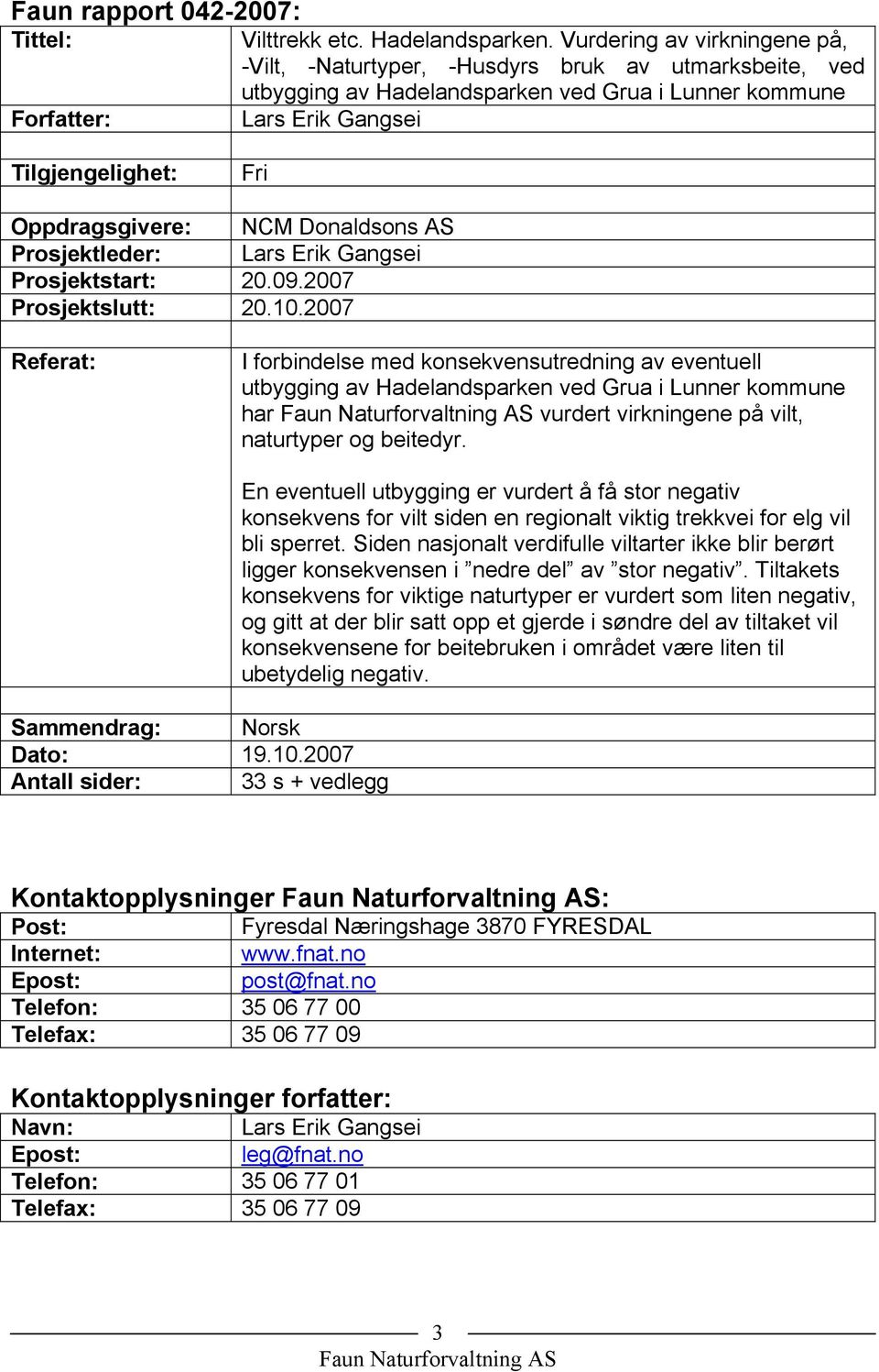 Oppdragsgivere: NCM Donaldsons AS Prosjektleder: Lars Erik Gangsei Prosjektstart: 20.09.2007 Prosjektslutt: 20.10.