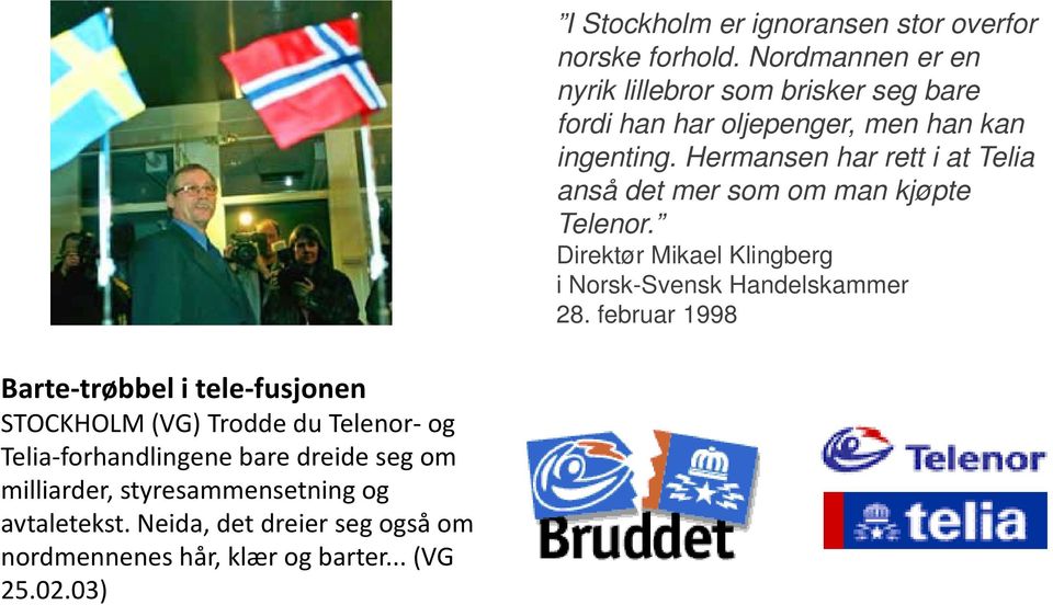 03) I Stockholm er ignoransen stor overfor norske forhold.