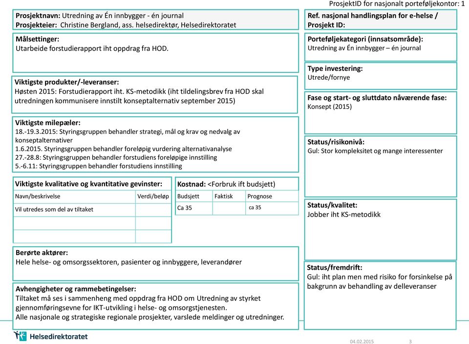 2015: Styringsgruppen behandler strategi, mål og krav og nedvalg av konseptalternativer 1.6.2015. Styringsgruppen behandler foreløpig vurdering alternativanalyse 27.-28.