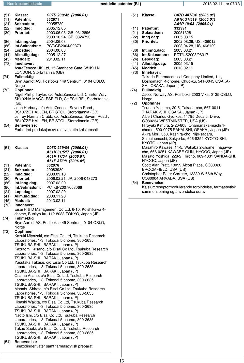 27 AstraZeneca UK Ltd, 15 Stanhope Gate, W1K1LN LONDON, Storbritannia (GB) Bryn Aarflot AS, Postboks 449 Sentrum, 0104 OSLO, Nigel Phillip Taylor, c/o AstraZeneca Ltd, Charter Way, SK102NA