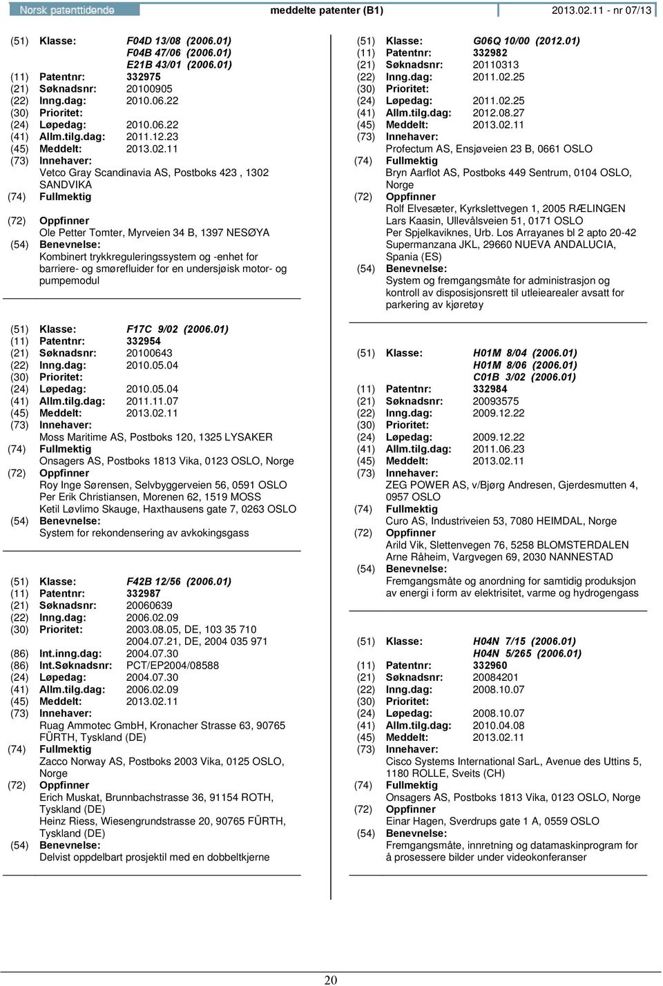 23 Vetco Gray Scandinavia AS, Postboks 423, 1302 SANDVIKA Ole Petter Tomter, Myrveien 34 B, 1397 NESØYA Kombinert trykkreguleringssystem og -enhet for barriere- og smørefluider for en undersjøisk