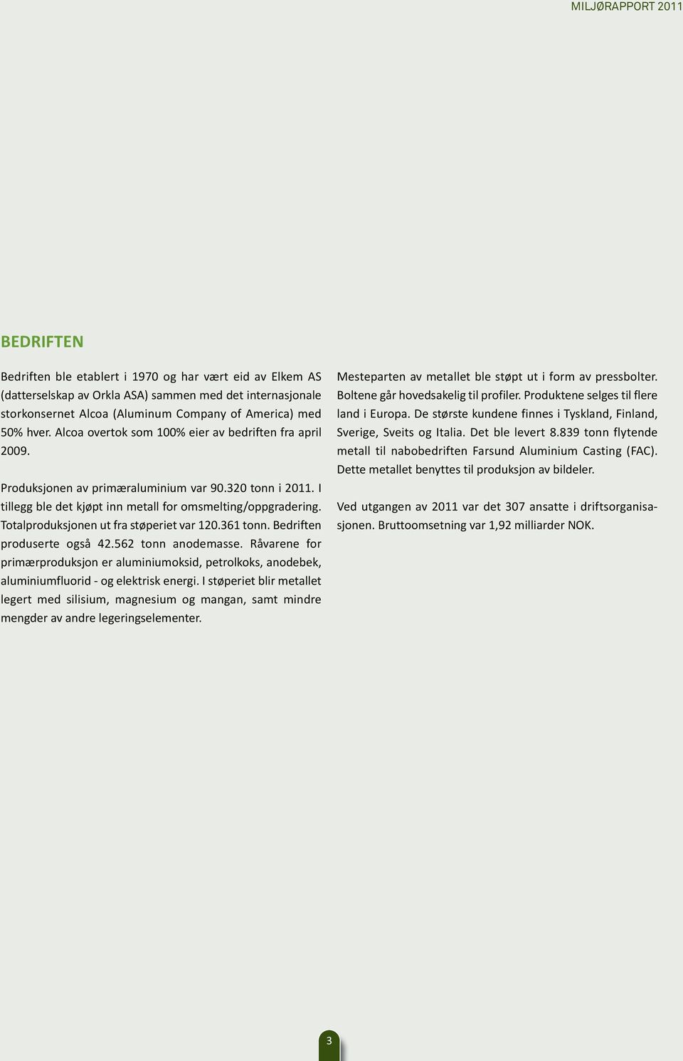 Totalproduksjonen ut fra støperiet var 12.361 tonn. Bedriften produserte også 42.562 tonn anode masse.