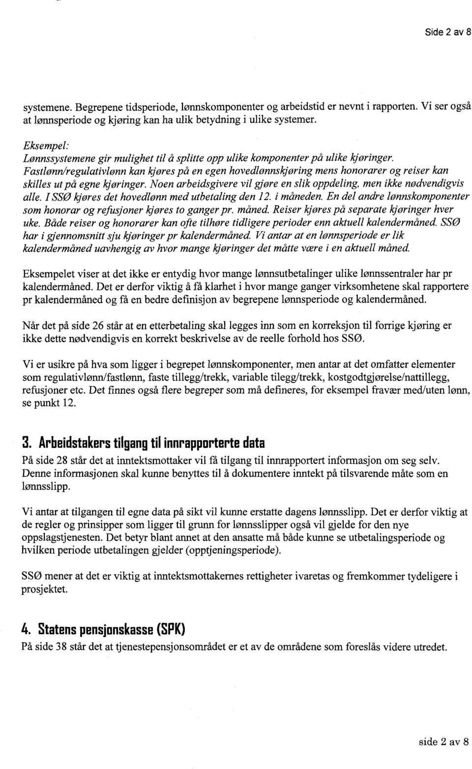 Fastlønn/regulativlønn kan kjøres på en egen hovedlønnskjøring mens honorarer og reiser kan skilles ut på egne kjøringer. Noen arbeidsgivere vil gjøre en slik oppdeling, men ikke nødvendigvis alle.