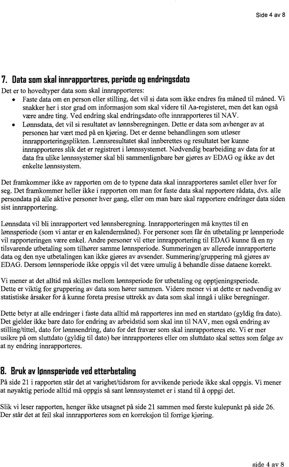 Vi snakker her i stor grad om informasjon som skal videre til Aa-registeret, men det kan også være andre ting. Ved endring skal endringsdato ofte innrapporteres til NAV.