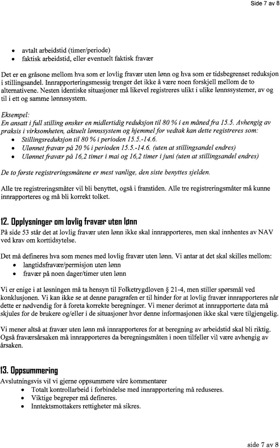 Nesten identiske situasjoner må likevel registreres ulikt i ulike lønnssystemer, av og til i ett og samme lønnssystem.