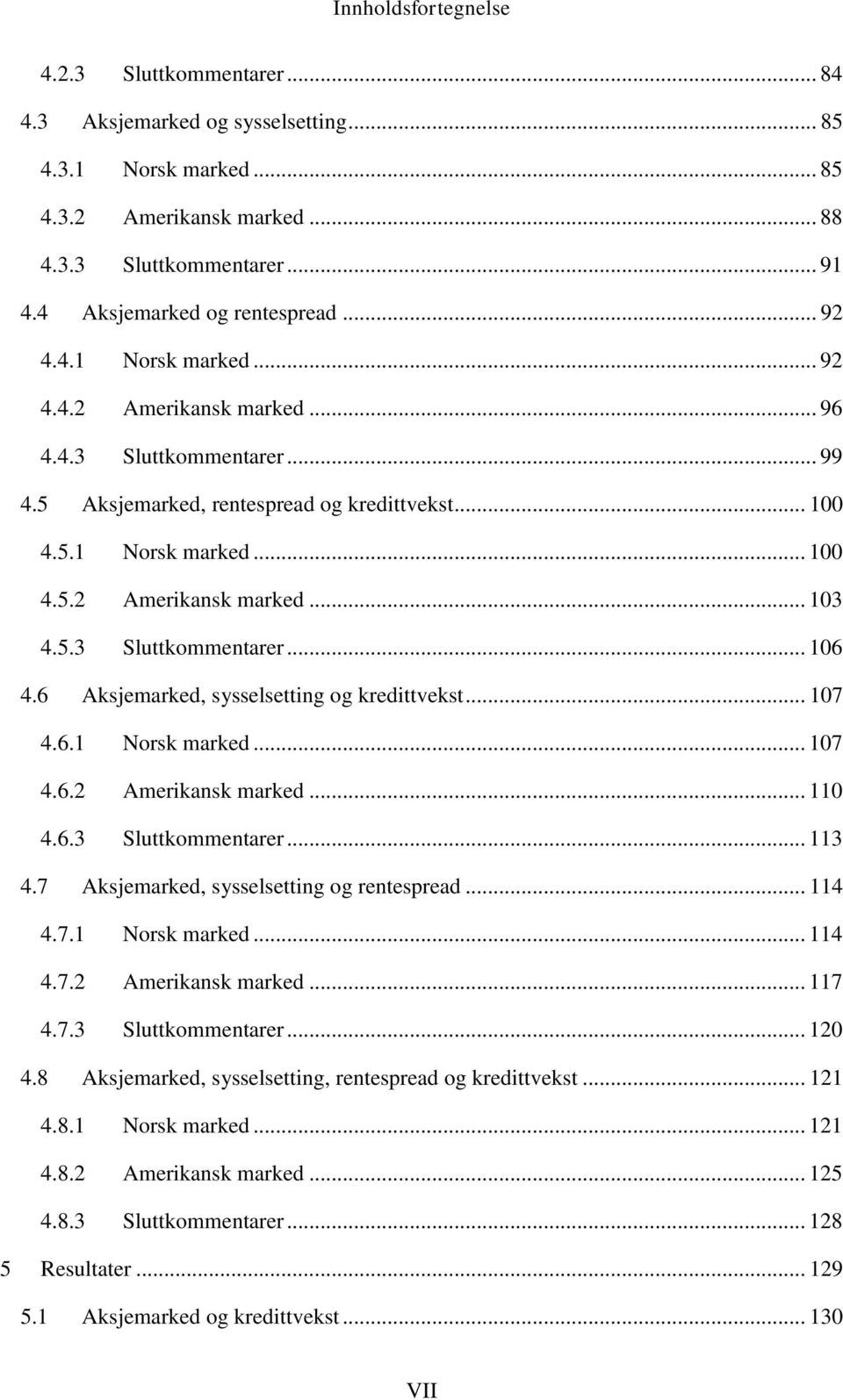 5.3 Sluttkommentarer... 106 4.6 Aksjemarked, sysselsetting og kredittvekst... 107 4.6.1 Norsk marked... 107 4.6.2 Amerikansk marked... 110 4.6.3 Sluttkommentarer... 113 4.