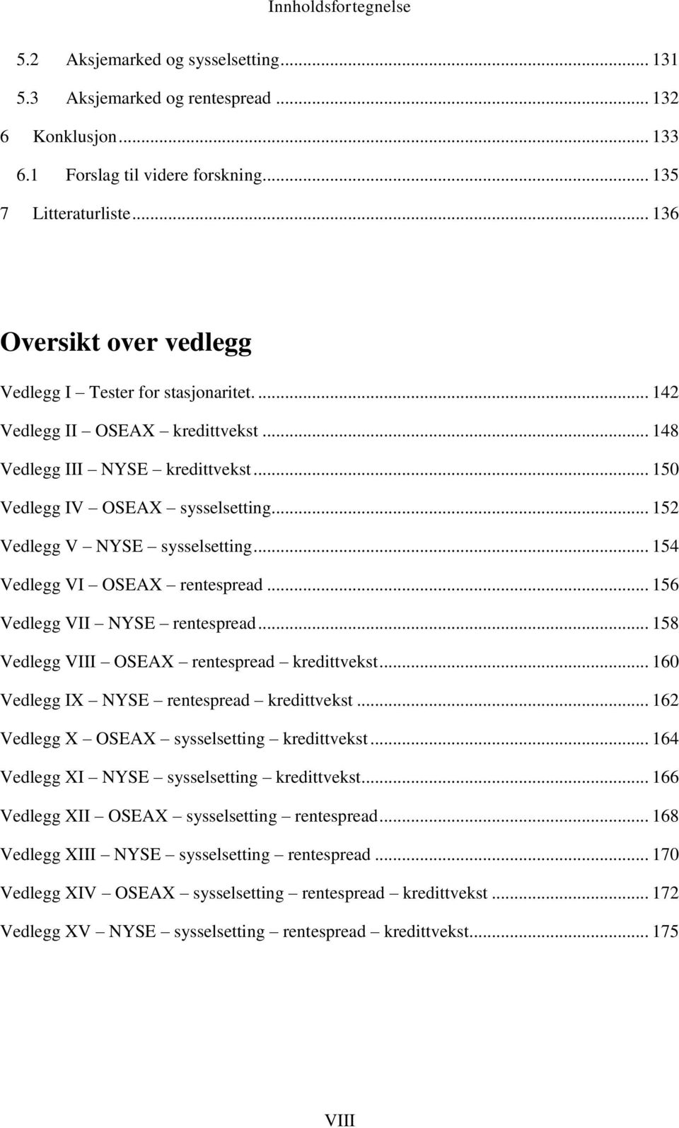 .. 152 Vedlegg V NYSE sysselsetting... 154 Vedlegg VI OSEAX rentespread... 156 Vedlegg VII NYSE rentespread... 158 Vedlegg VIII OSEAX rentespread kredittvekst.