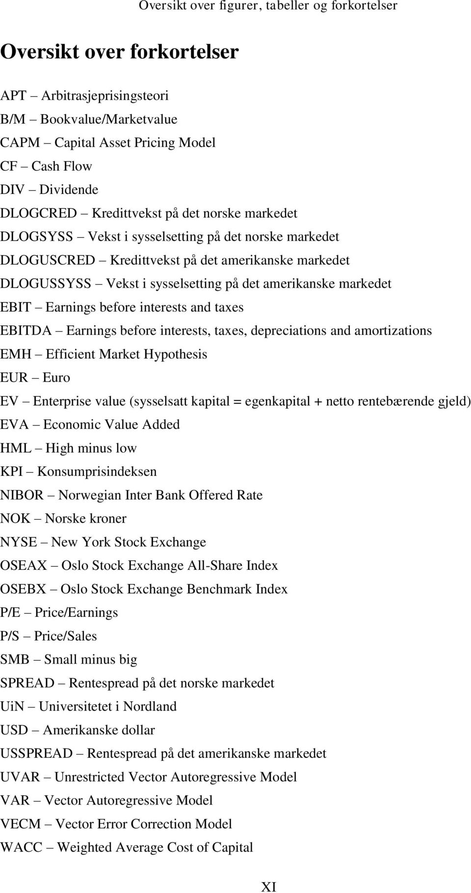 markedet EBIT Earnings before interests and taxes EBITDA Earnings before interests, taxes, depreciations and amortizations EMH Efficient Market Hypothesis EUR Euro EV Enterprise value (sysselsatt