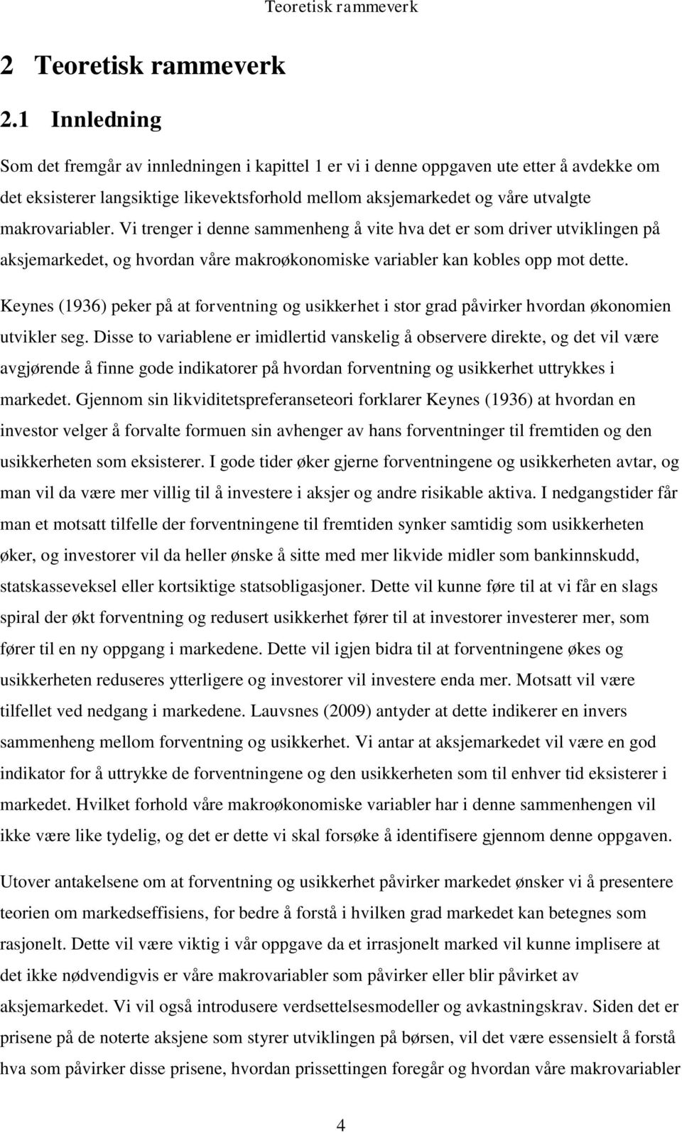 makrovariabler. Vi trenger i denne sammenheng å vite hva det er som driver utviklingen på aksjemarkedet, og hvordan våre makroøkonomiske variabler kan kobles opp mot dette.