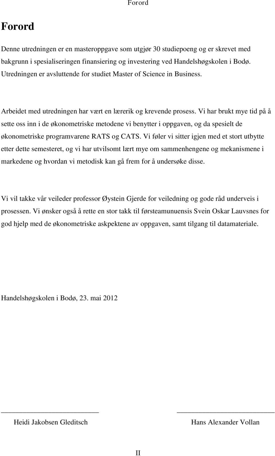 Vi har brukt mye tid på å sette oss inn i de økonometriske metodene vi benytter i oppgaven, og da spesielt de økonometriske programvarene RATS og CATS.