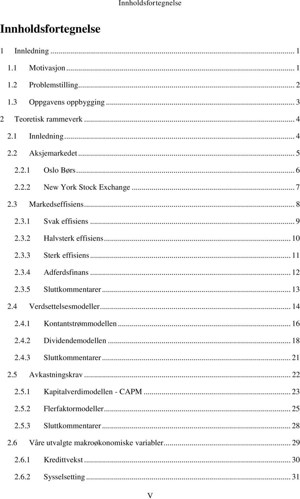 .. 12 2.3.5 Sluttkommentarer... 13 2.4 Verdsettelsesmodeller... 14 2.4.1 Kontantstrømmodellen... 16 2.4.2 Dividendemodellen... 18 2.4.3 Sluttkommentarer... 21 2.5 Avkastningskrav... 22 2.5.1 Kapitalverdimodellen - CAPM.