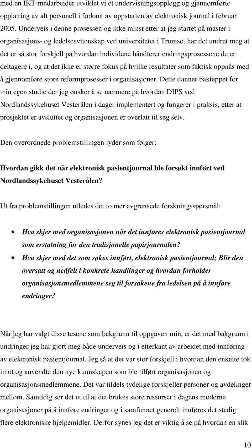 individene håndterer endringsprosessene de er deltagere i, og at det ikke er større fokus på hvilke resultater som faktisk oppnås med å gjennomføre store reformprosesser i organisasjoner.