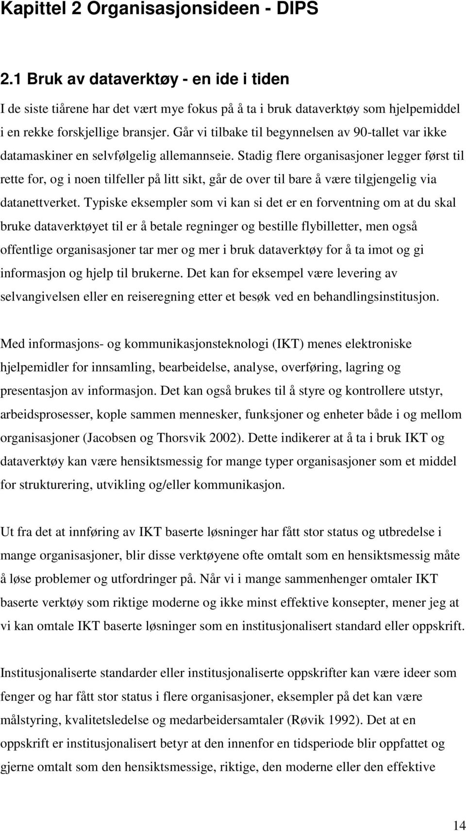 Stadig flere organisasjoner legger først til rette for, og i noen tilfeller på litt sikt, går de over til bare å være tilgjengelig via datanettverket.