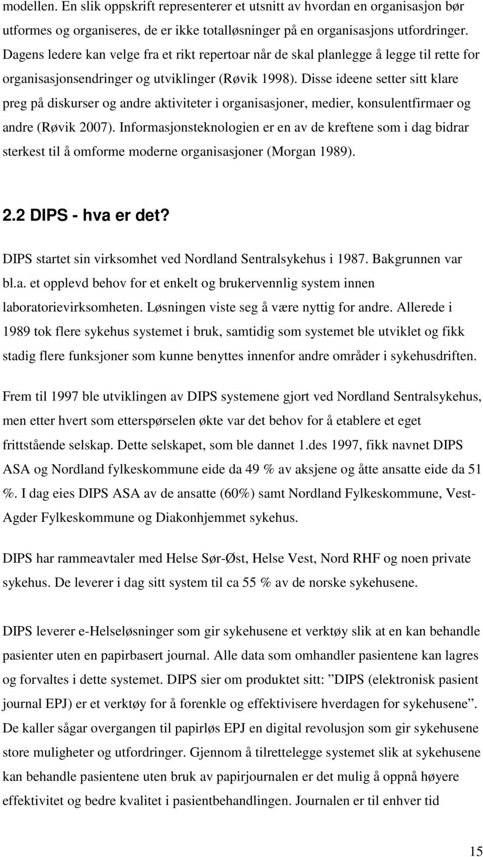 Disse ideene setter sitt klare preg på diskurser og andre aktiviteter i organisasjoner, medier, konsulentfirmaer og andre (Røvik 2007).