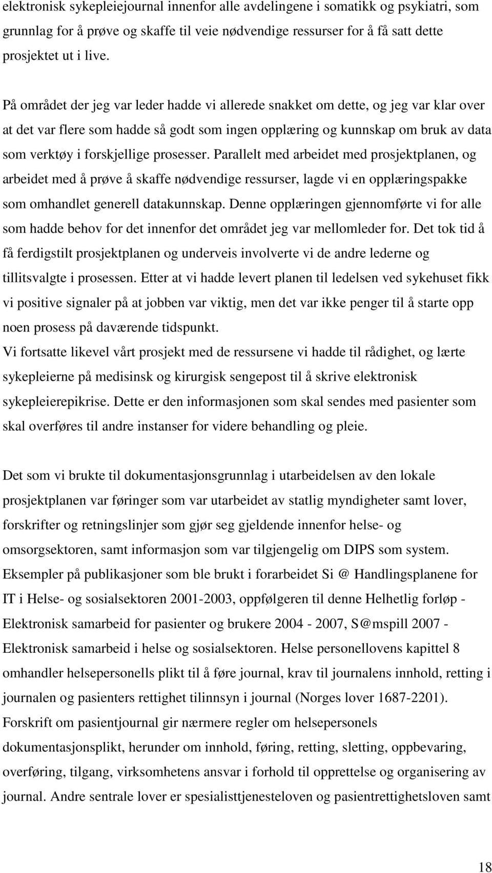 prosesser. Parallelt med arbeidet med prosjektplanen, og arbeidet med å prøve å skaffe nødvendige ressurser, lagde vi en opplæringspakke som omhandlet generell datakunnskap.