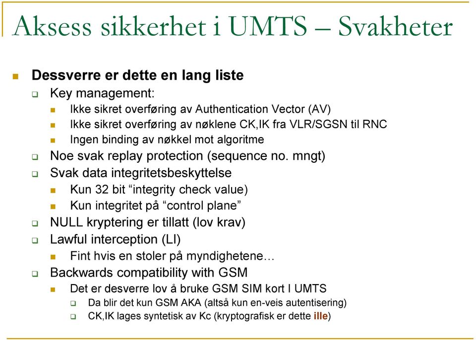 mngt) Svak data integritetsbeskyttelse Kun 32 bit integrity check value) Kun integritet på control plane NULL kryptering er tillatt (lov krav) Lawful interception (LI)