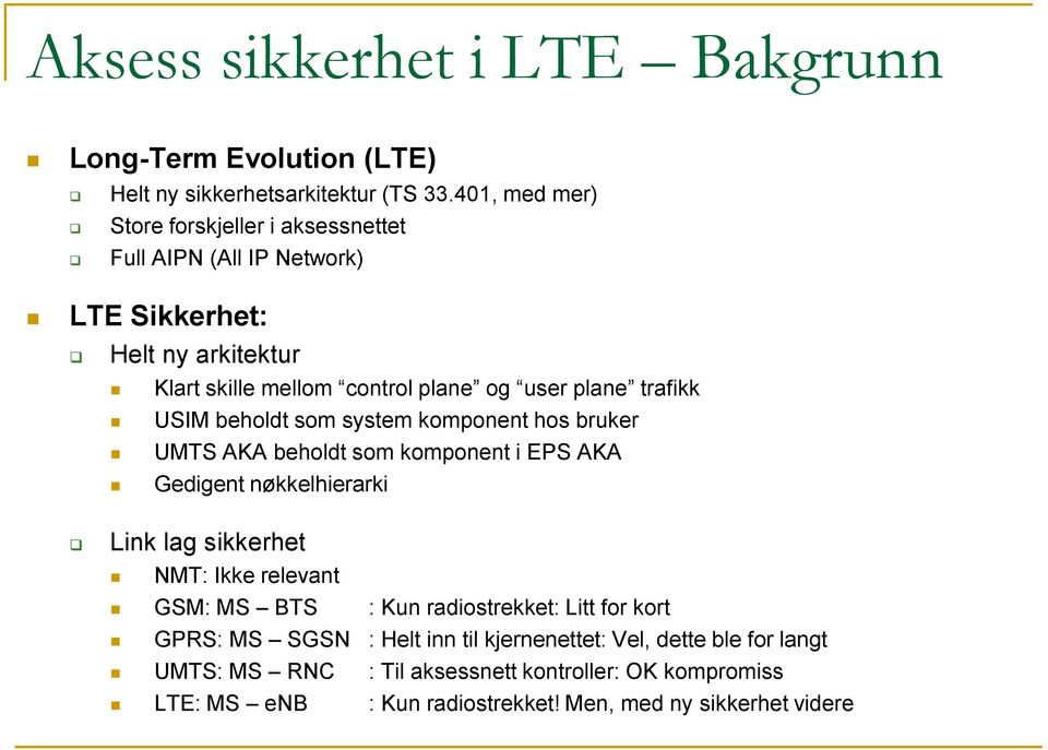 trafikk USIM beholdt som system komponent hos bruker UMTS AKA beholdt som komponent i EPS AKA Gedigent nøkkelhierarki Link lag sikkerhet NMT: Ikke relevant