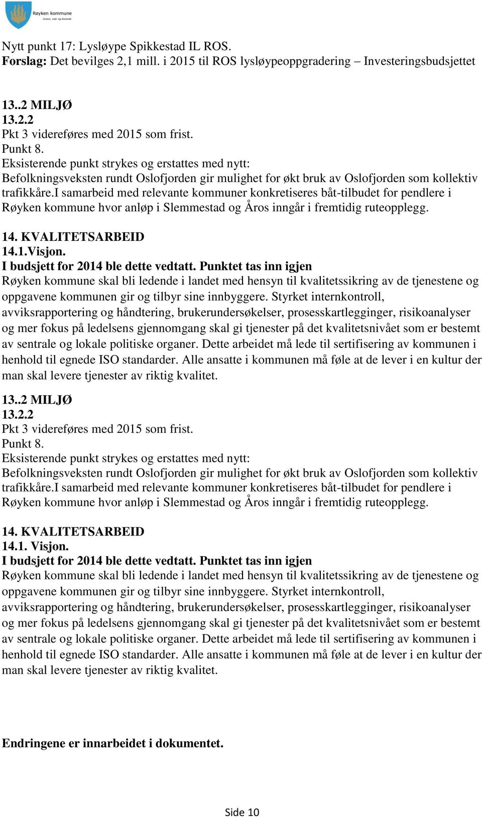 i samarbeid med relevante kommuner konkretiseres båt-tilbudet for pendlere i Røyken kommune hvor anløp i Slemmestad og Åros inngår i fremtidig ruteopplegg. 14. KVALITETSARBEID 14.1.Visjon.