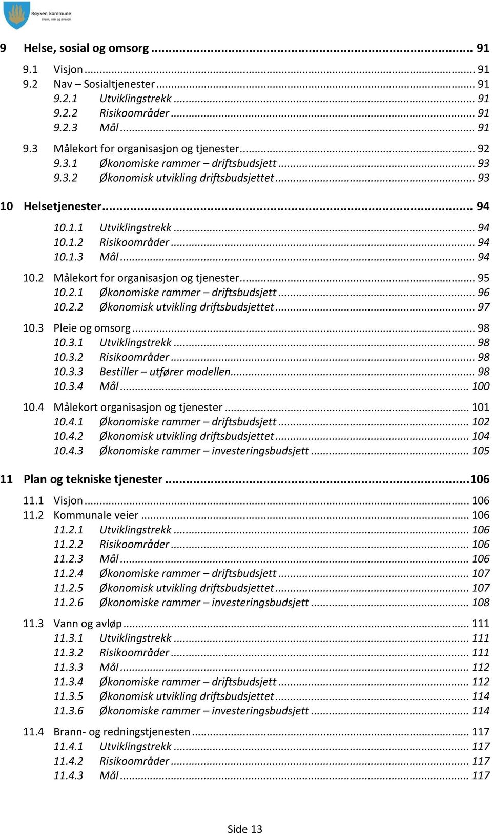 .. 95 10.2.1 Økonomiske rammer driftsbudsjett... 96 10.2.2 Økonomisk utvikling driftsbudsjettet... 97 10.3 Pleie og omsorg... 98 10.3.1 Utviklingstrekk... 98 10.3.2 Risikoområder... 98 10.3.3 Bestiller utfører modellen.