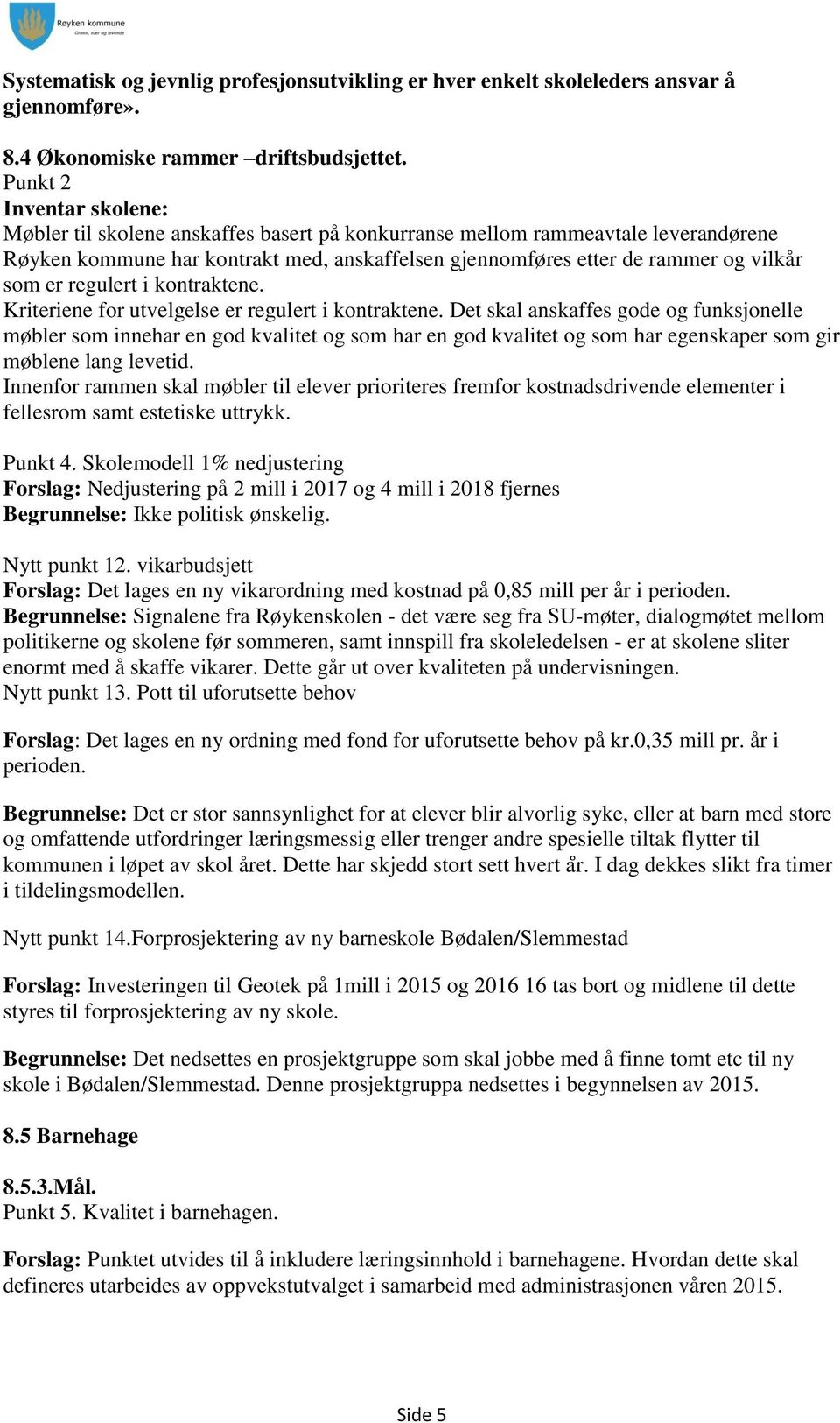 er regulert i kontraktene. Kriteriene for utvelgelse er regulert i kontraktene.