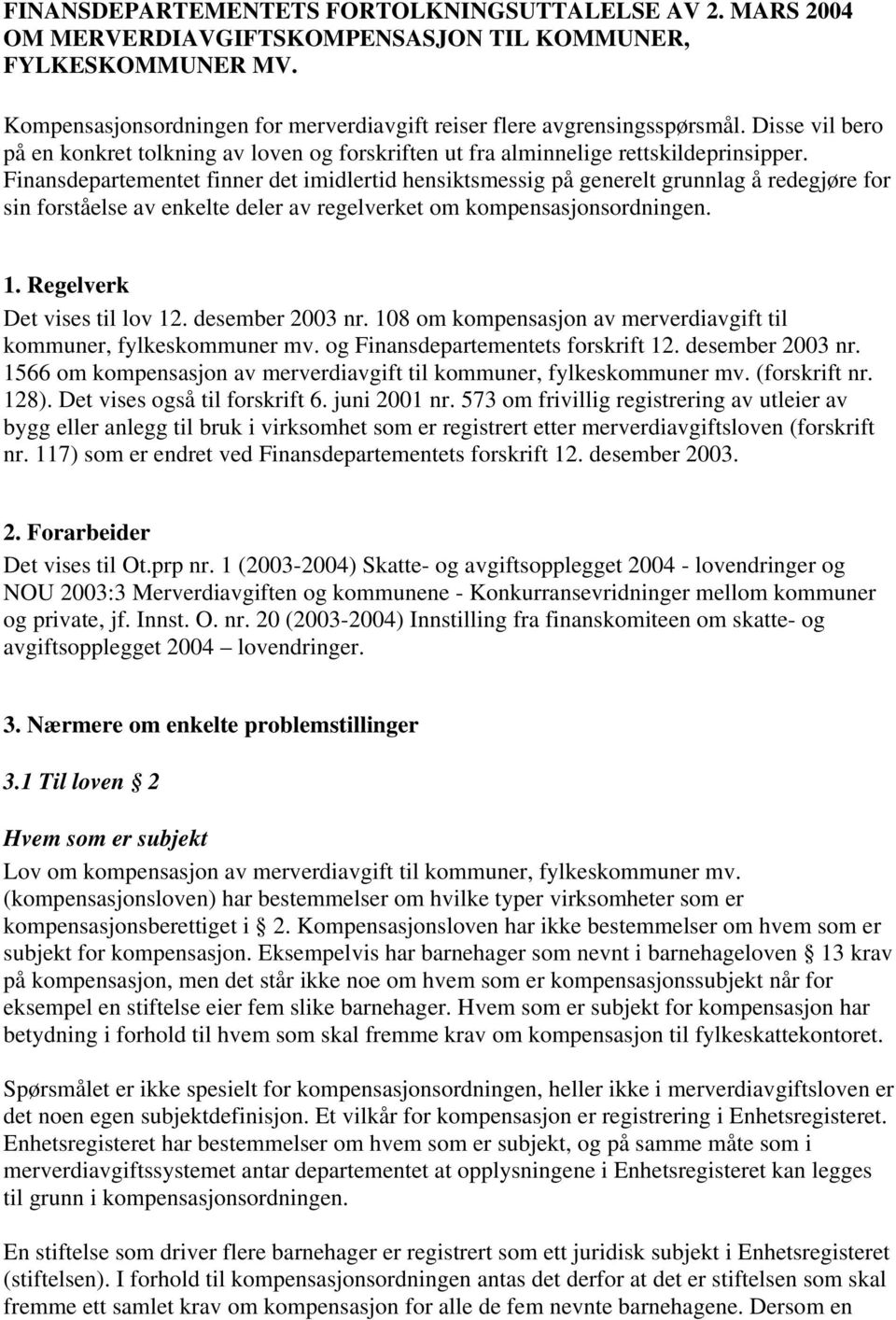 Finansdepartementet finner det imidlertid hensiktsmessig på generelt grunnlag å redegjøre for sin forståelse av enkelte deler av regelverket om kompensasjonsordningen. 1.