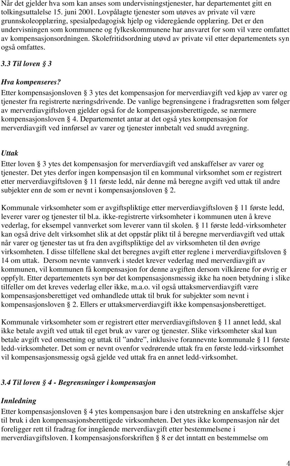 Det er den undervisningen som kommunene og fylkeskommunene har ansvaret for som vil være omfattet av kompensasjonsordningen.