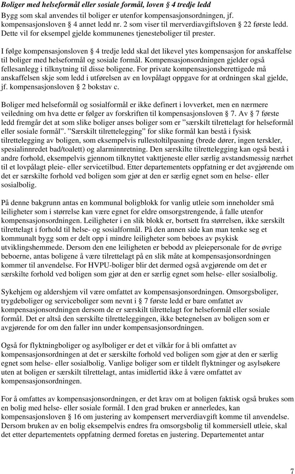 I følge kompensasjonsloven 4 tredje ledd skal det likevel ytes kompensasjon for anskaffelse til boliger med helseformål og sosiale formål.