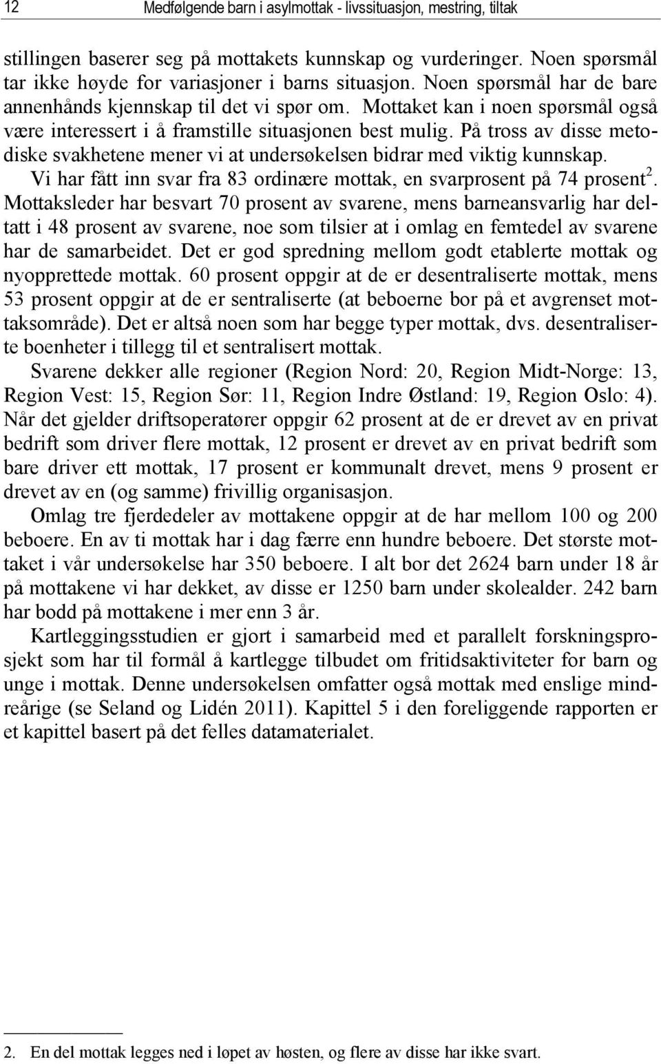 På tross av disse metodiske svakhetene mener vi at undersøkelsen bidrar med viktig kunnskap. Vi har fått inn svar fra 83 ordinære mottak, en svarprosent på 74 prosent 2.