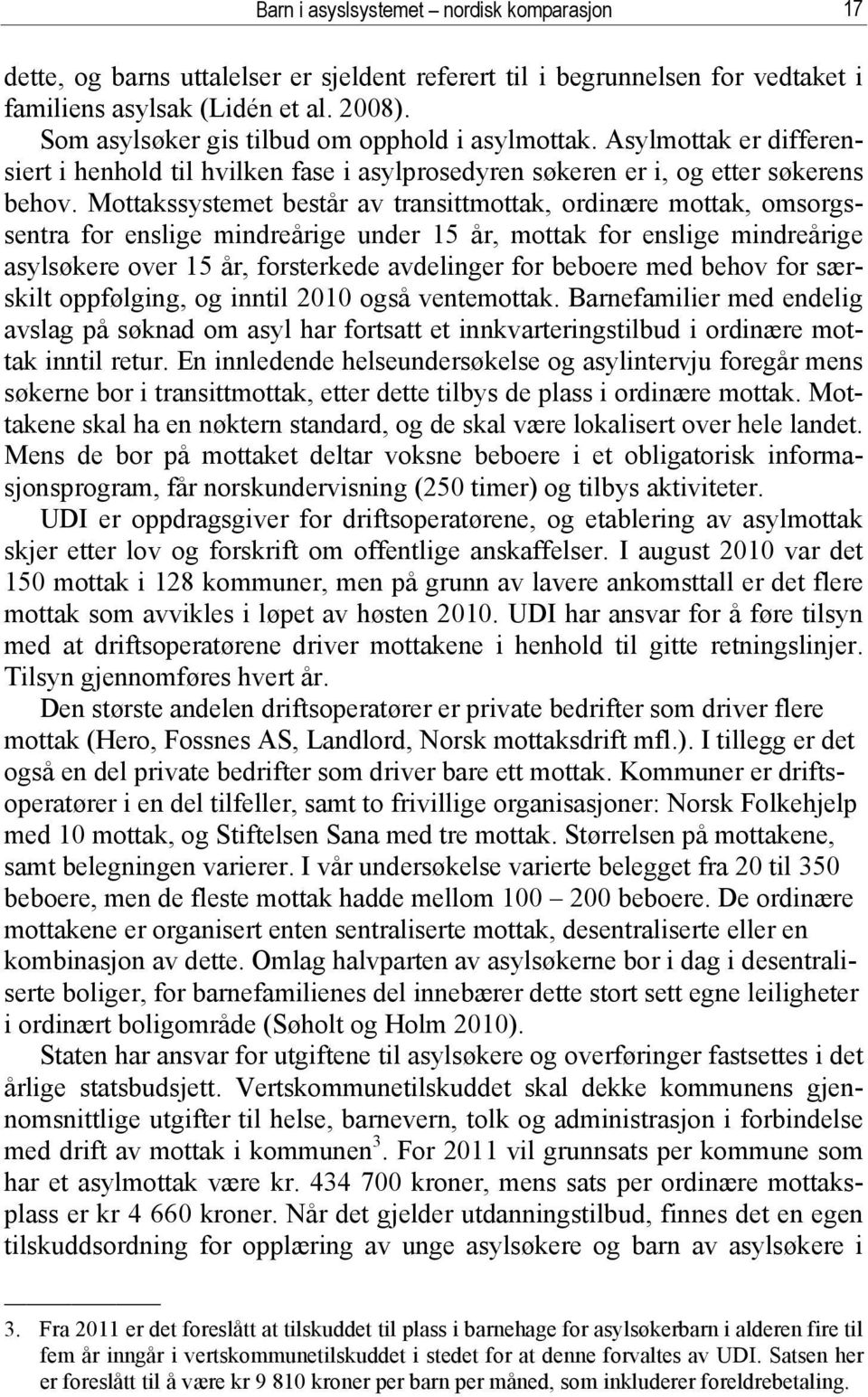 Mottakssystemet består av transittmottak, ordinære mottak, omsorgssentra for enslige mindreårige under 15 år, mottak for enslige mindreårige asylsøkere over 15 år, forsterkede avdelinger for beboere