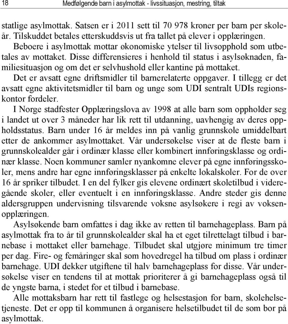 Disse differensieres i henhold til status i asylsøknaden, familiesituasjon og om det er selvhushold eller kantine på mottaket. Det er avsatt egne driftsmidler til barnerelaterte oppgaver.