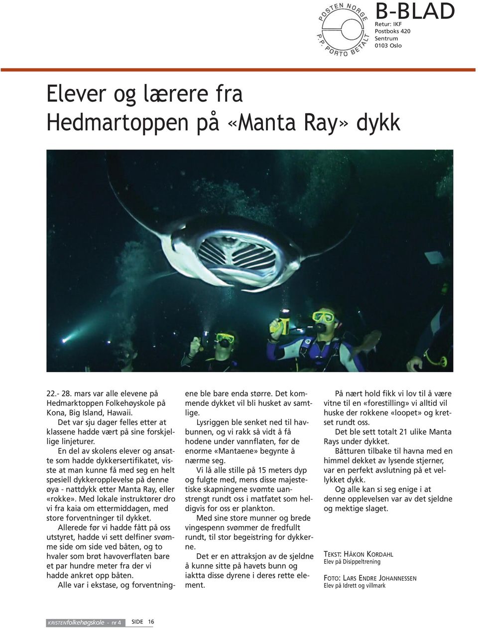 En del av skolens elever og ansatte som hadde dykkersertifikatet, visste at man kunne få med seg en helt spesiell dykkeropplevelse på denne øya - nattdykk etter Manta Ray, eller «rokke».