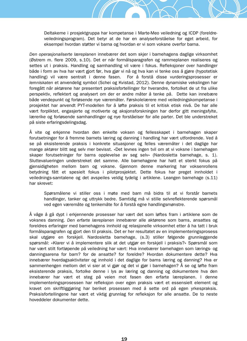 Den operasjonaliserte læreplanen innebærer det som skjer i barnehagens daglige virksomhet (Østrem m. flere 2009, s.10). Det er når formålsparagrafen og rammeplanen realiseres og settes ut i praksis.