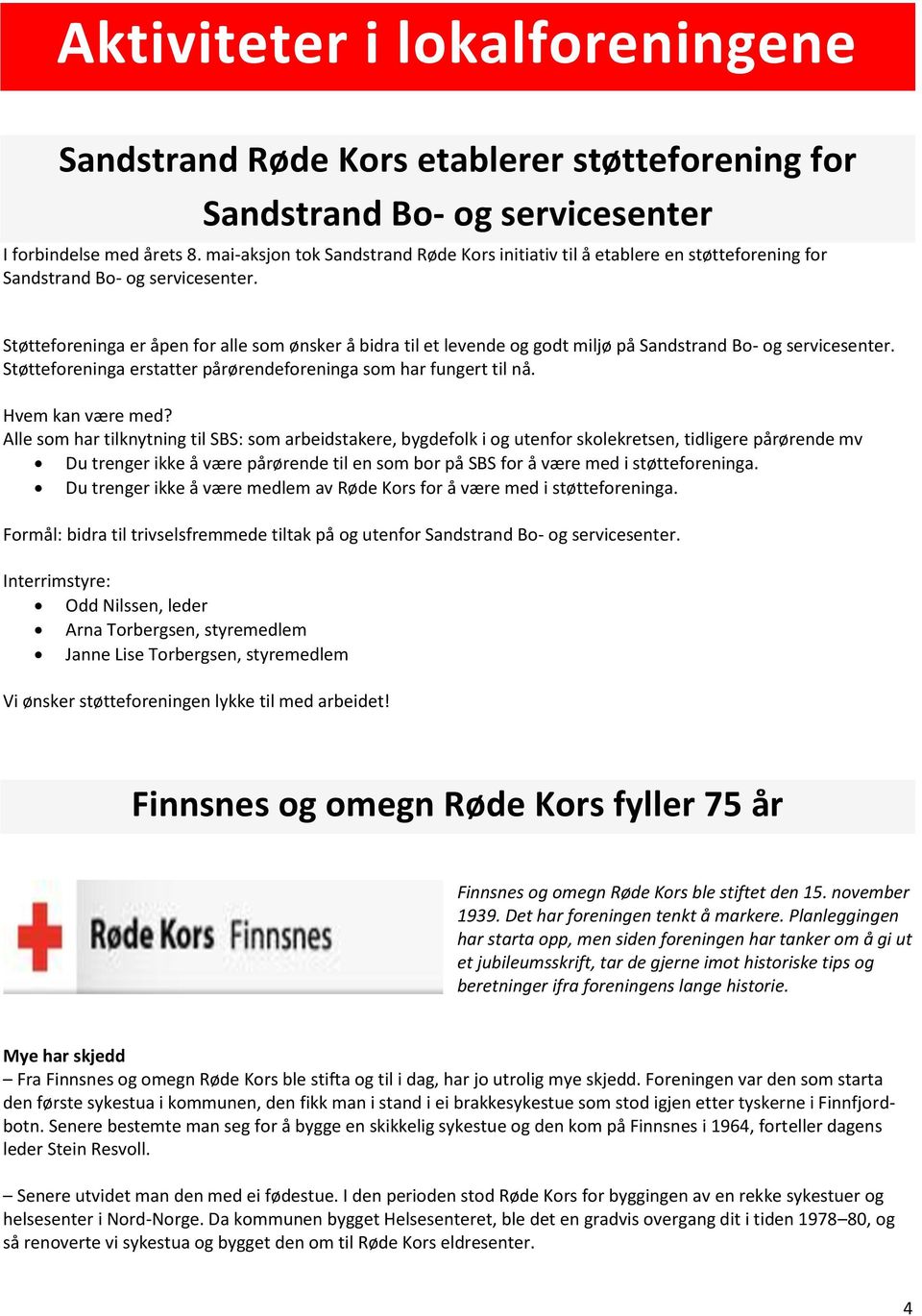 Støtteforeninga er åpen for alle som ønsker å bidra til et levende og godt miljø på Sandstrand Bo- og servicesenter. Støtteforeninga erstatter pårørendeforeninga som har fungert til nå.