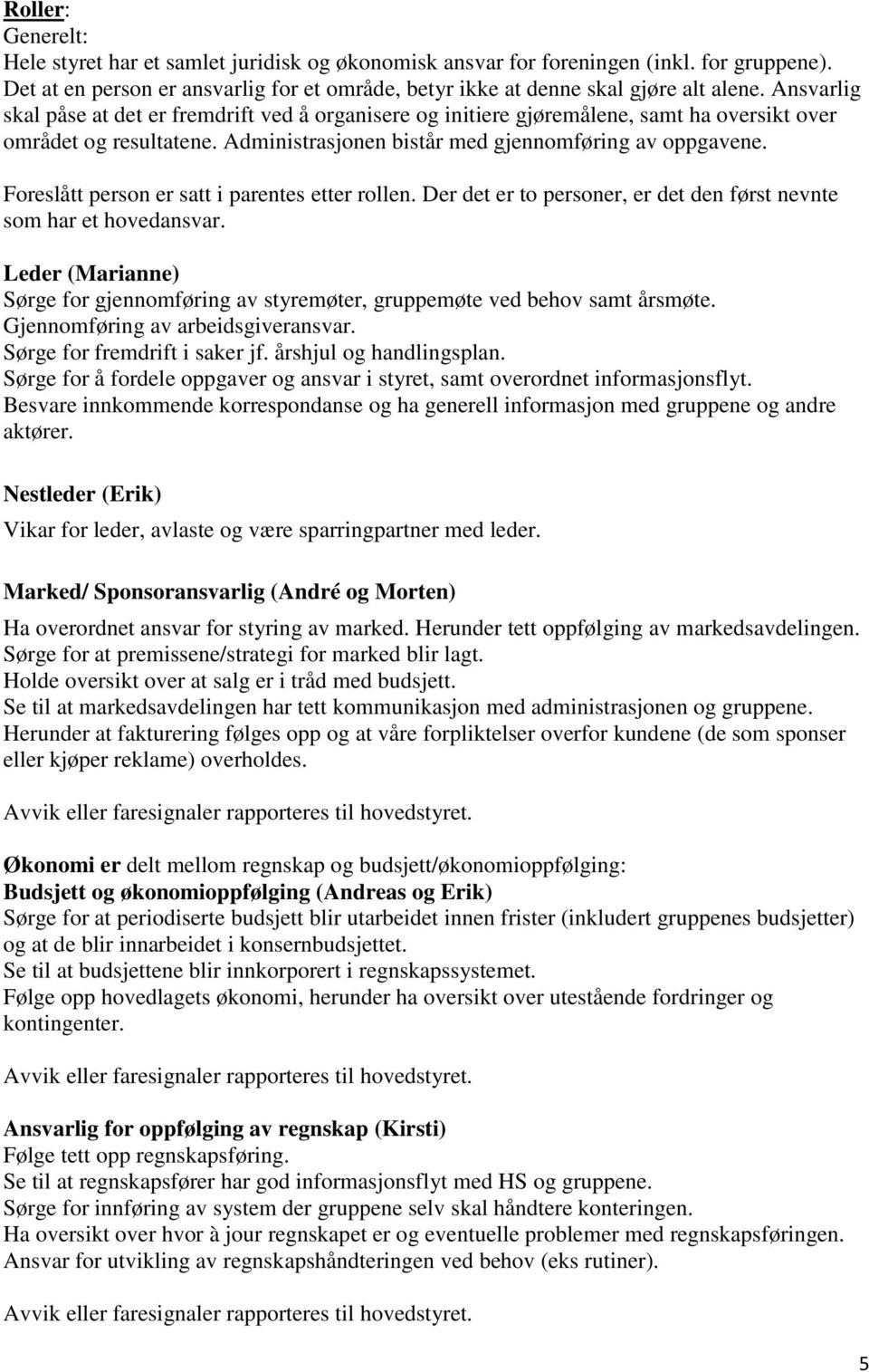 Foreslått person er satt i parentes etter rollen. Der det er to personer, er det den først nevnte som har et hovedansvar.