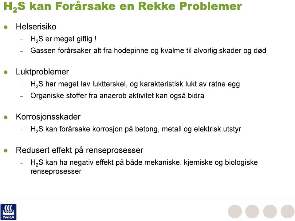 og karakteristisk lukt av råtne egg Organiske stoffer fra anaerob aktivitet kan også bidra Korrosjonsskader H 2 S kan