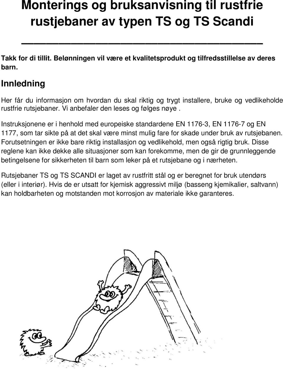 Instruksjonene er i henhold med europeiske standardene EN 1176-3, EN 1176-7 og EN 1177, som tar sikte på at det skal være minst mulig fare for skade under bruk av rutsjebanen.