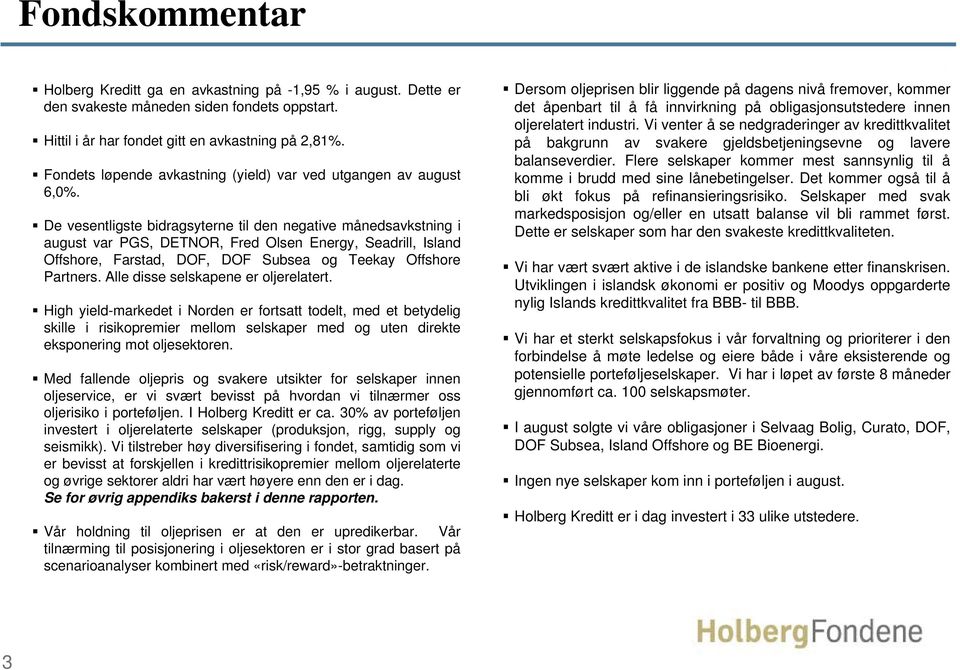 De vesentligste bidragsyterne til den negative månedsavkstning i august var PGS, DETNOR, Fred Olsen Energy, Seadrill, Island Offshore, Farstad, DOF, DOF Subsea og Teekay Offshore Partners.