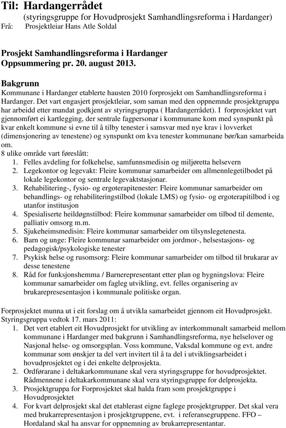 Det vart engasjert prosjektleiar, som saman med den oppnemnde prosjektgruppa har arbeidd etter mandat godkjent av styringsgruppa ( Hardangerrådet).