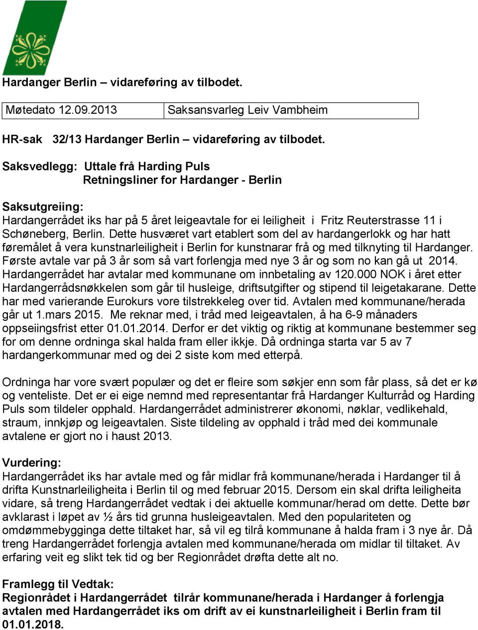 Dette husværet vart etablert som del av hardangerlokk og har hatt føremålet å vera kunstnarleiligheit i Berlin for kunstnarar frå og med tilknyting til Hardanger.