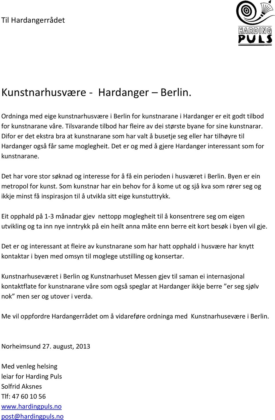 Det er og med å gjere Hardanger interessant som for kunstnarane. Det har vore stor søknad og interesse for å få ein perioden i husværet i Berlin. Byen er ein metropol for kunst.