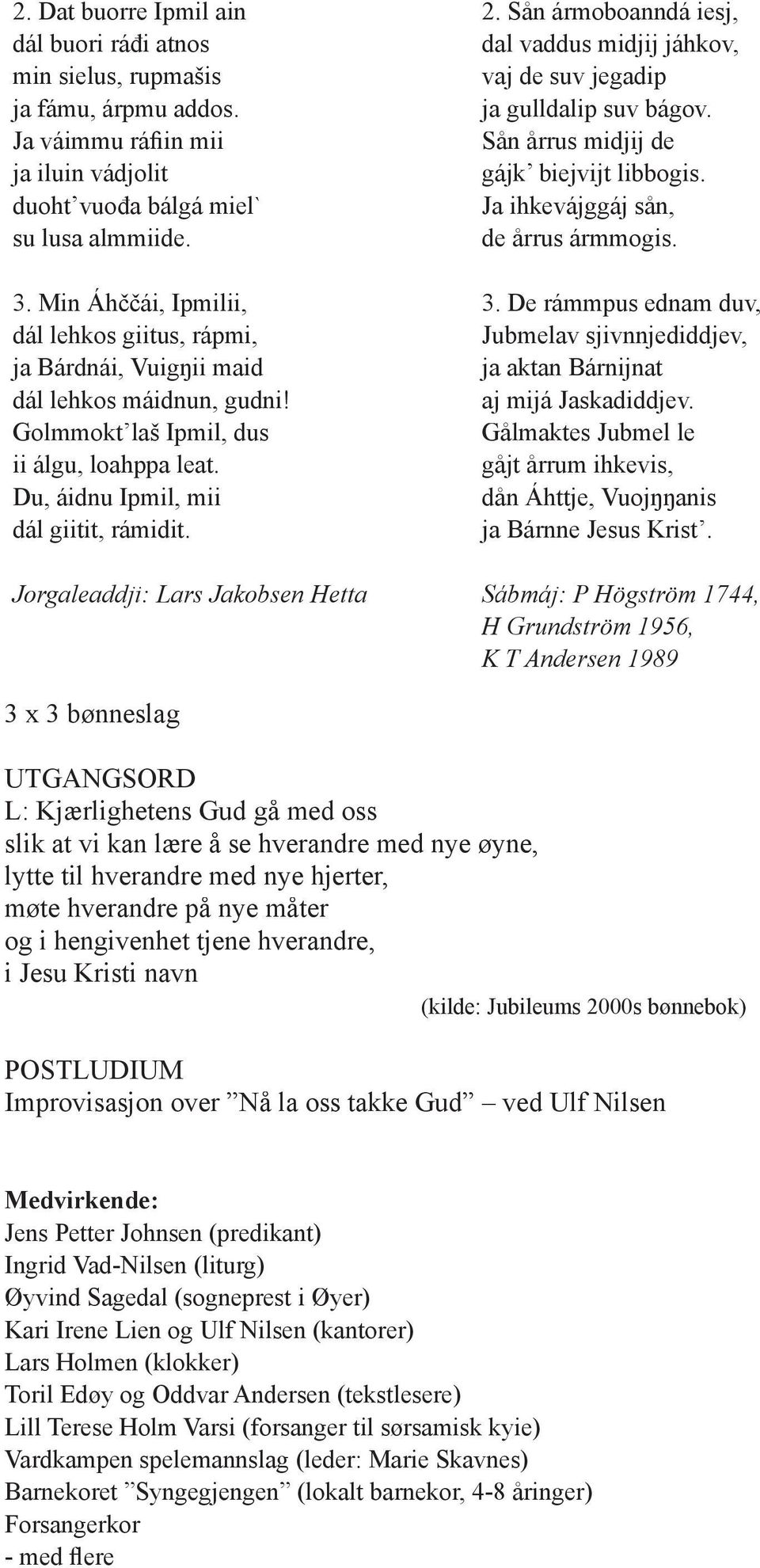 Jorgaladdji: Lars Jakobsn Htta 2. Sån ármoboanndá isj, dal vaddus midjij jáhkov, vaj d suv jgadip ja gulldalip suv bágov. Sån årrus midjij d gájk bijvijt libbogis.