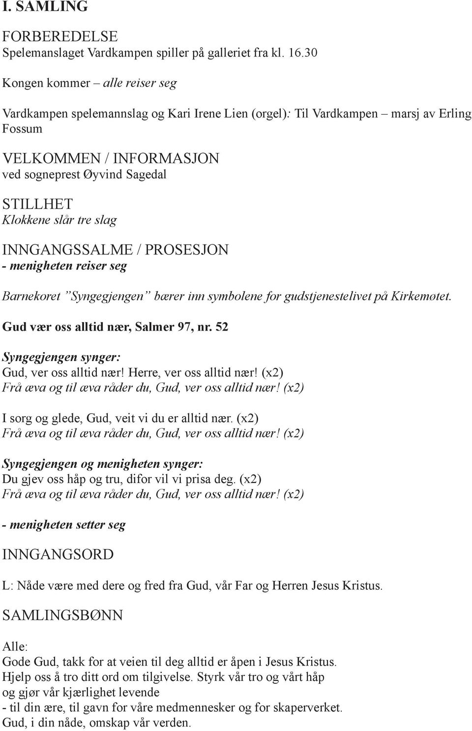 INNGANGSSALME / PROSESJON mnightn risr sg Barnkort Synggjngn bærr inn symboln for gudstjnstlivt på Kirkmøtt. Gud vær oss alltid nær, Salmr 97, nr. 52 Synggjngn syngr: Gud, vr oss alltid nær!