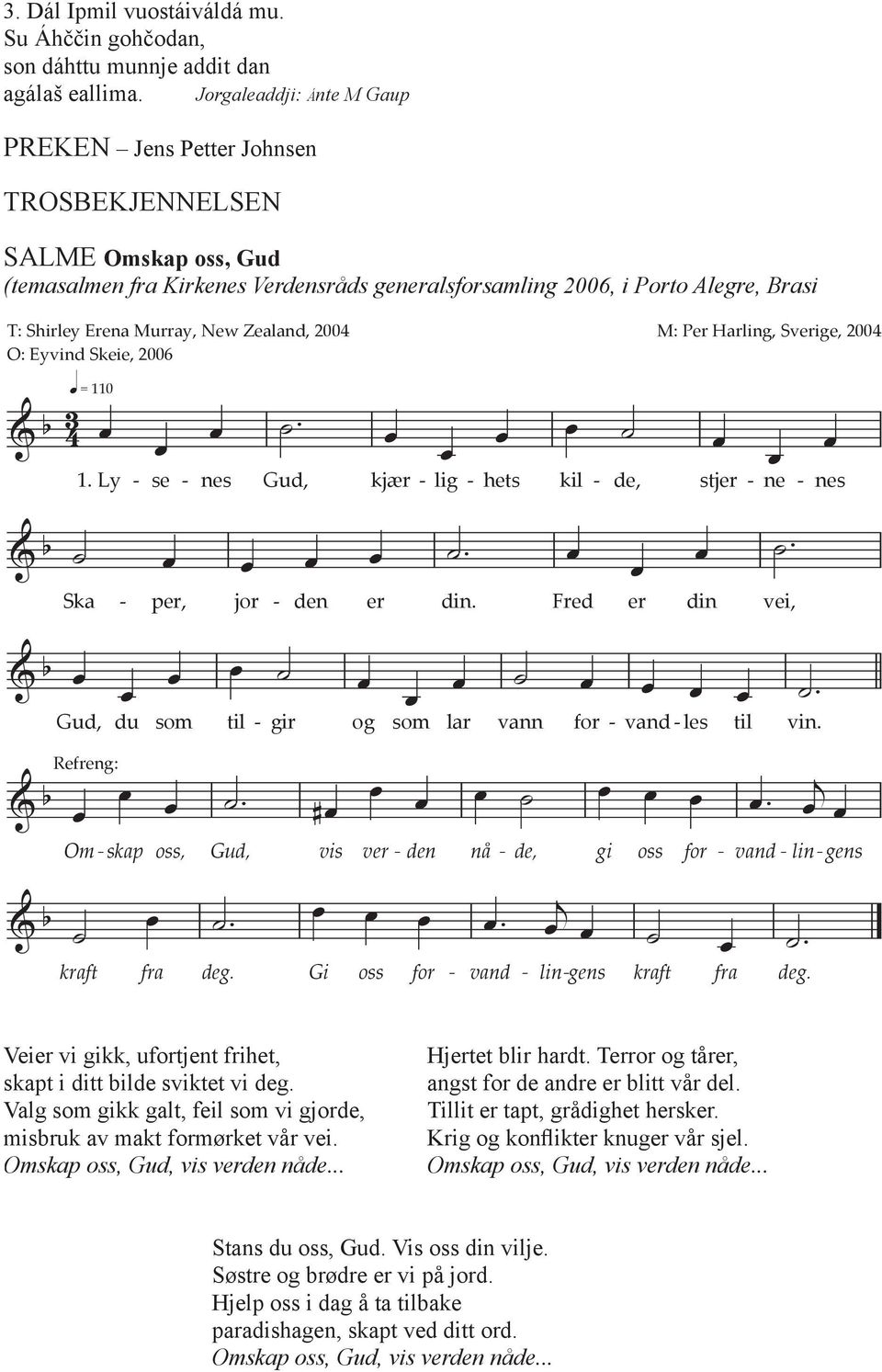 O: Eyvind Ski, 2006 M: Pr Harling, Svrig, 2004 = 110 1. Ly s ns Gud, kjær lig hts kil d, stjr n ns Ska pr, jor dn r din. Frd r din vi, Gud, du som til gir og som lar vann for vand ls til vin.