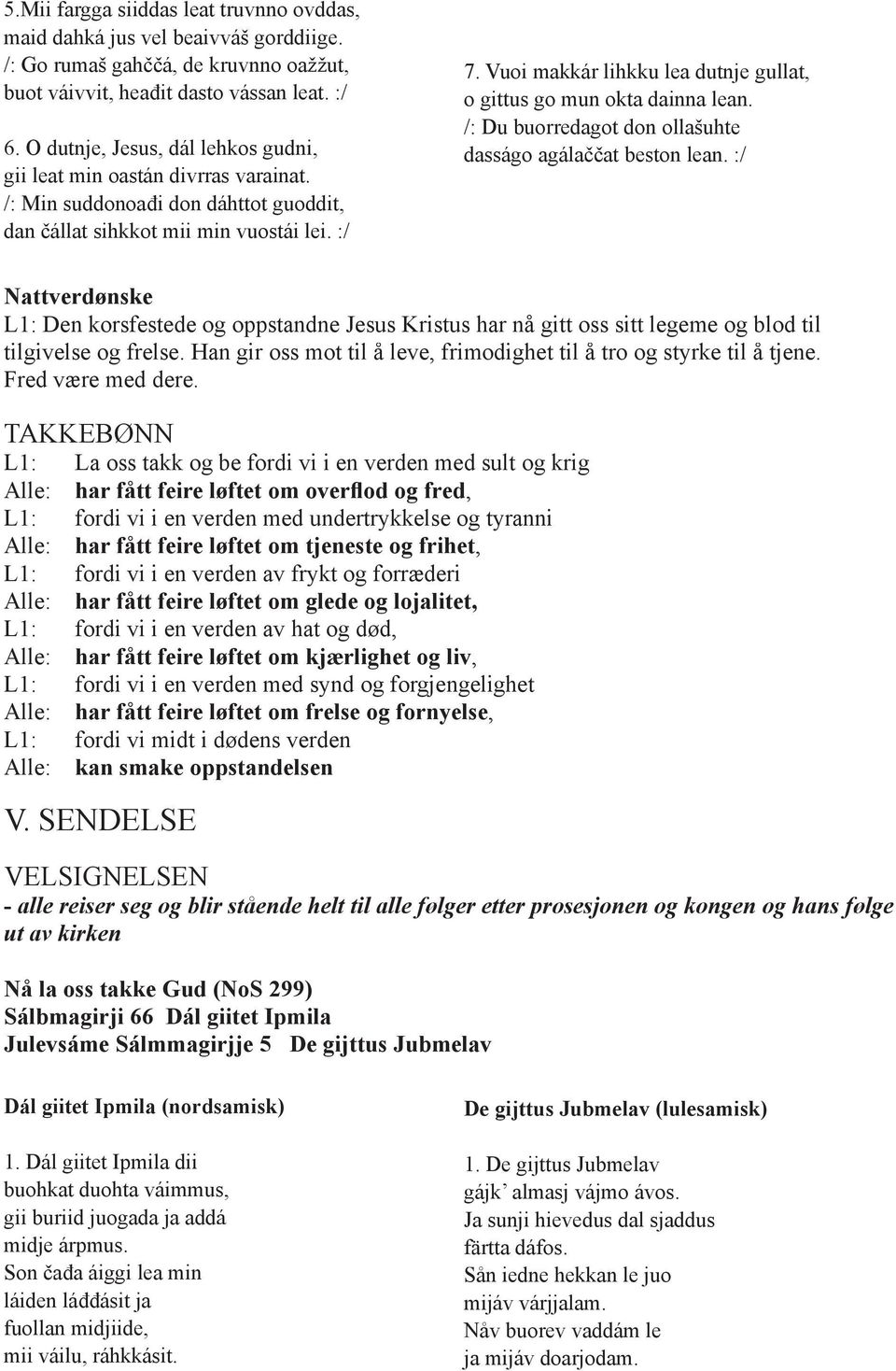 Vuoi makkár lihkku la dutnj gullat, o gittus go mun okta dainna lan. /: Du buorrdagot don ollašuht dasságo agálaččat bston lan.