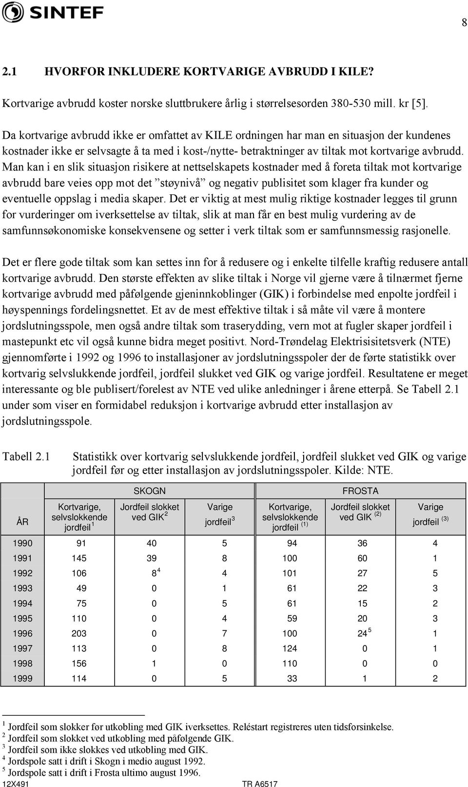 Man kan i en slik situasjon risikere at nettselskapets kostnader med å foreta tiltak mot kortvarige avbrudd bare veies opp mot det støynivå og negativ publisitet som klager fra kunder og eventuelle