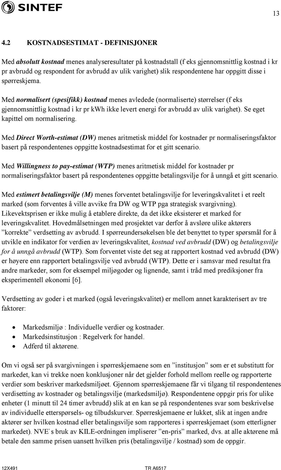 Med normalisert (spesifikk) kostnad menes avledede (normaliserte) størrelser (f eks gjennomsnittlig kostnad i kr pr kwh ikke levert energi for avbrudd av ulik varighet).