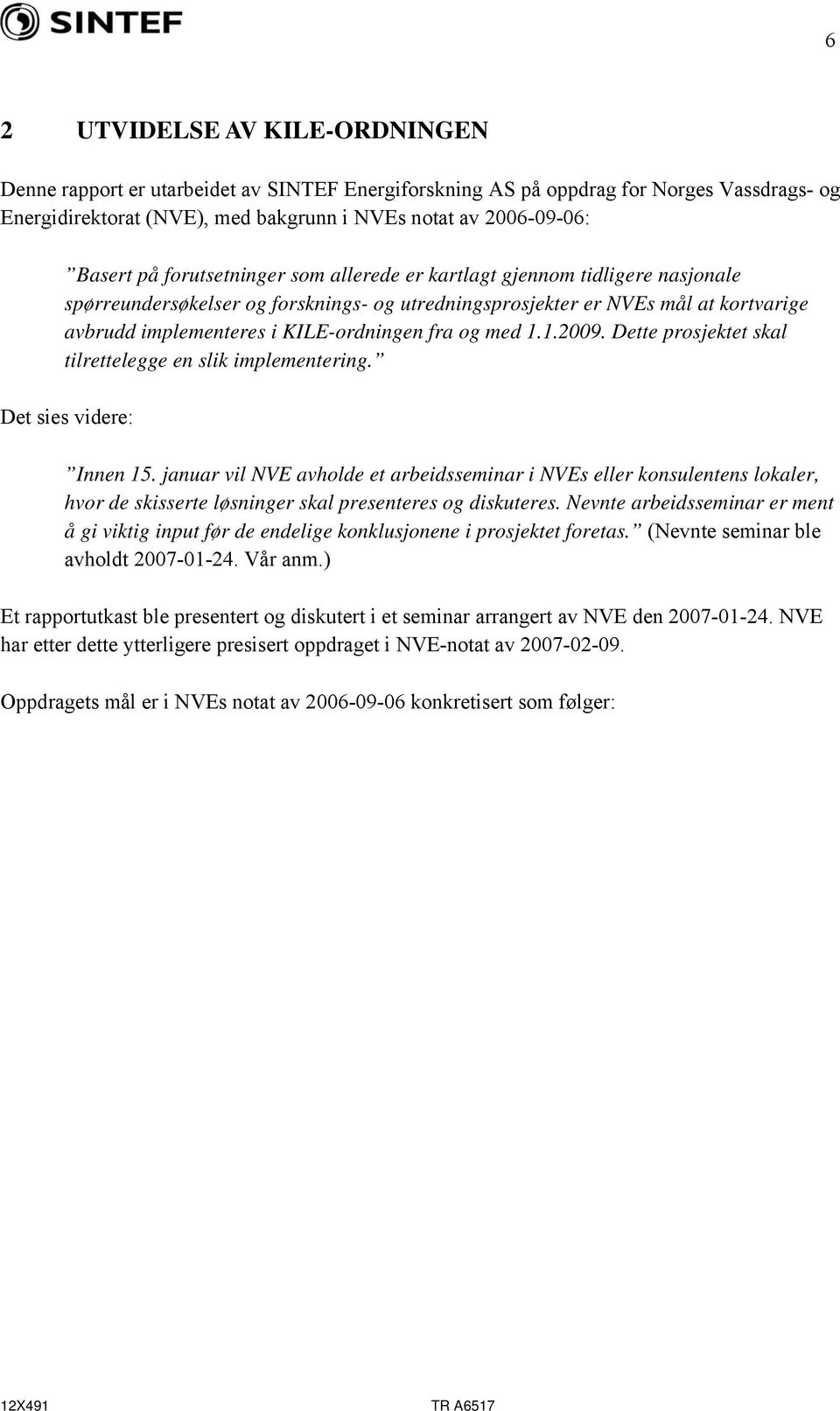 med 1.1.2009. Dette prosjektet skal tilrettelegge en slik implementering. Det sies videre: Innen 15.