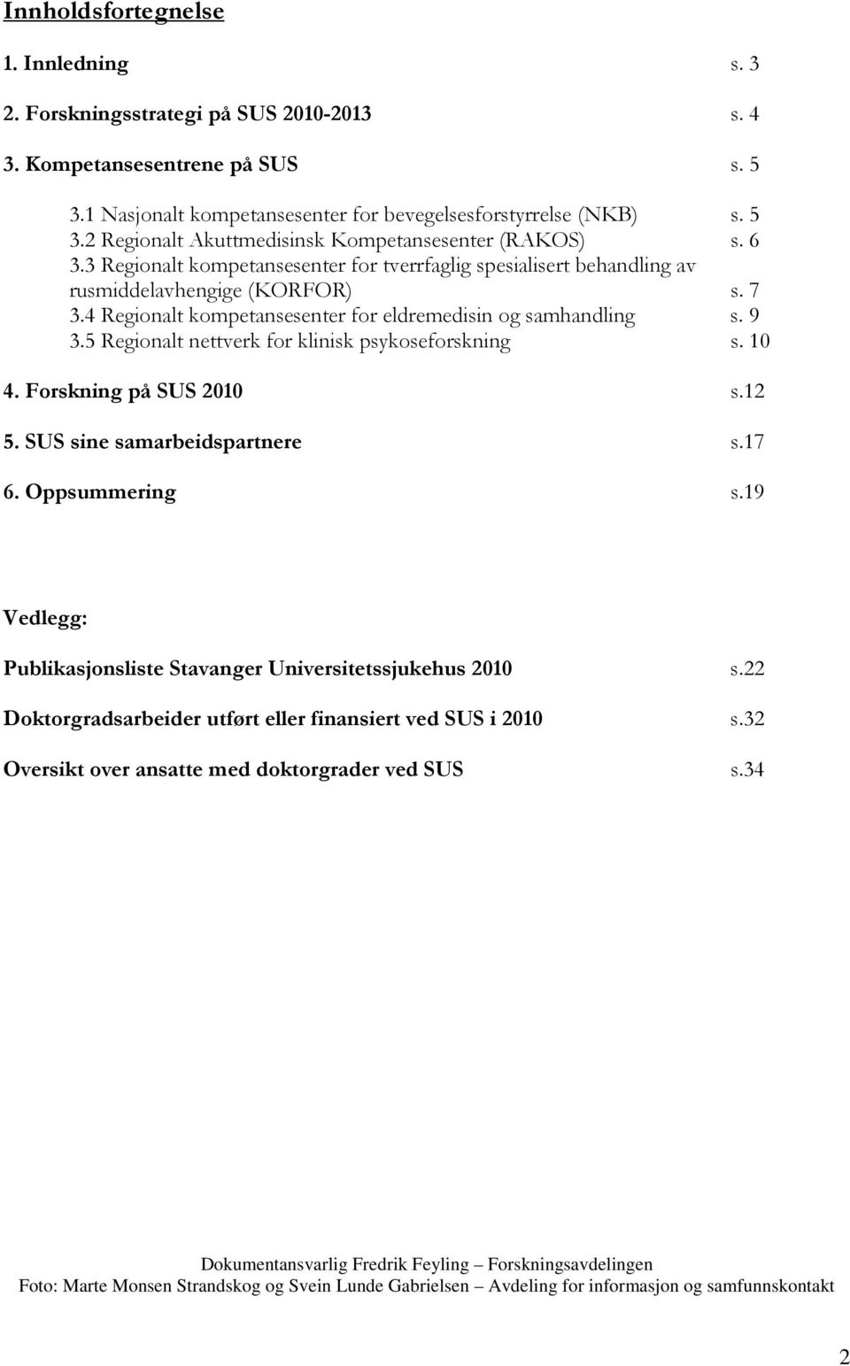 5 Regionalt nettverk for klinisk psykoseforskning s. 10 4. Forskning på SUS 2010 s.12 5. SUS sine samarbeidspartnere s.17 6. Oppsummering s.