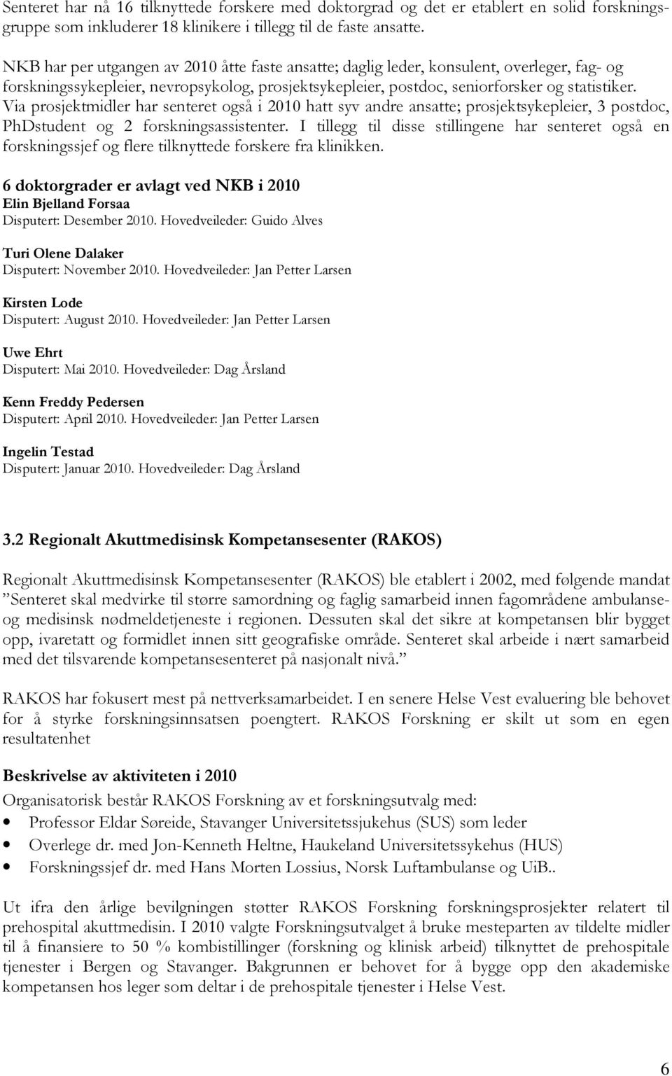 Via prosjektmidler har senteret også i 2010 hatt syv andre ansatte; prosjektsykepleier, 3 postdoc, PhDstudent og 2 forskningsassistenter.