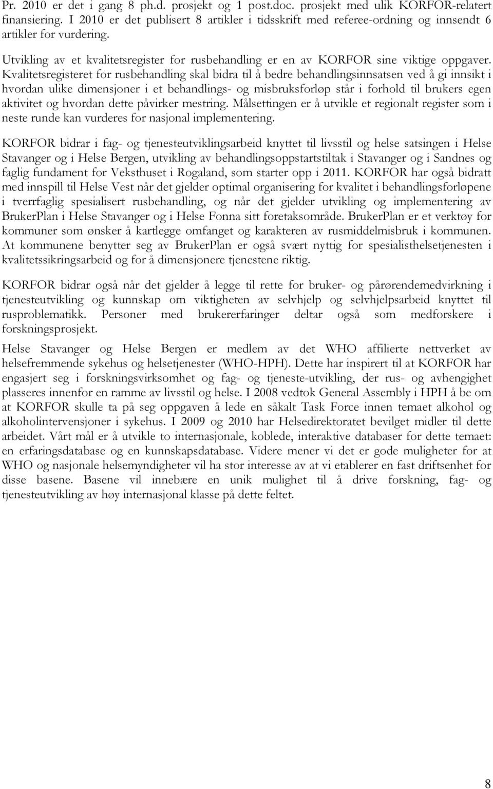 Kvalitetsregisteret for rusbehandling skal bidra til å bedre behandlingsinnsatsen ved å gi innsikt i hvordan ulike dimensjoner i et behandlings- og misbruksforløp står i forhold til brukers egen